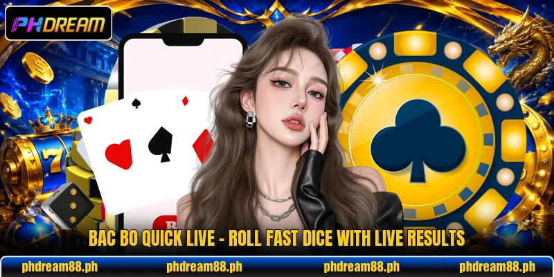 Bac Bo Quick Live - Roll Fast Dice With Live Results