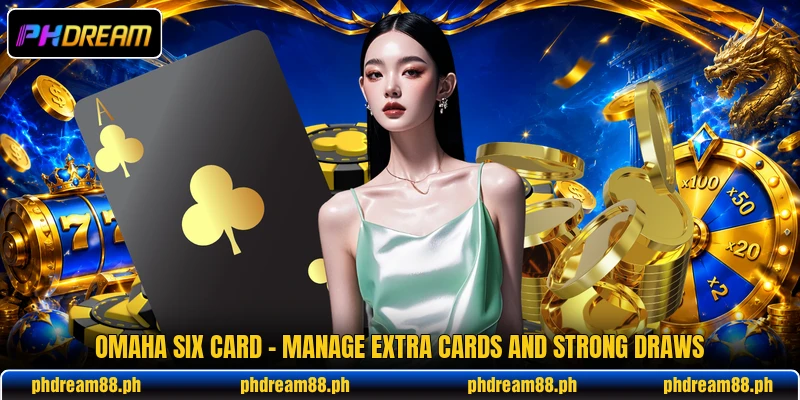 Omaha Six Card - Manage Extra Cards And Strong Draws