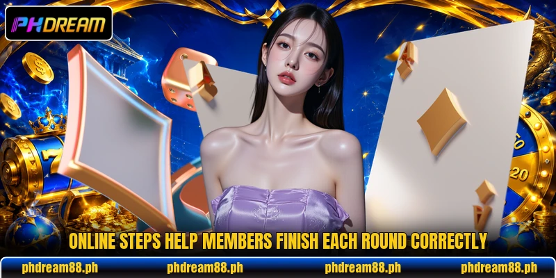Online steps help members finish each round correctly