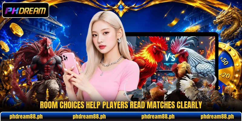 Room choices help players read matches clearly Room choices help players read matches clearly
